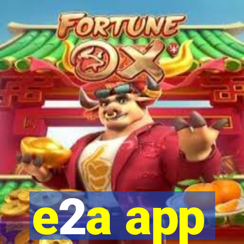 e2a app