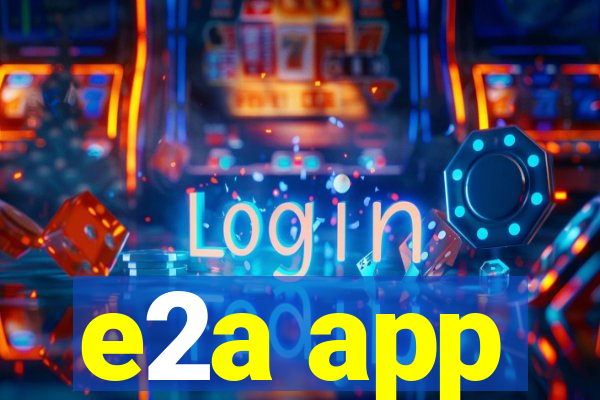 e2a app