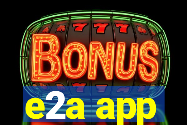 e2a app