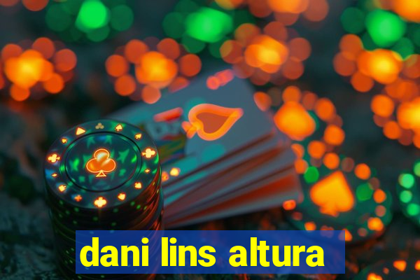 dani lins altura