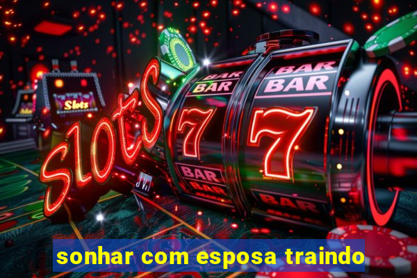 sonhar com esposa traindo