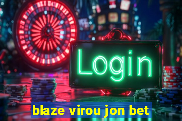 blaze virou jon bet