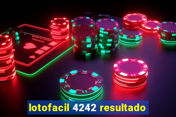 lotofacil 4242 resultado