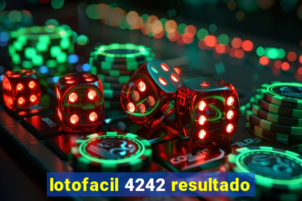 lotofacil 4242 resultado