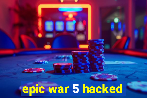 epic war 5 hacked