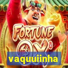 vaquuiinha