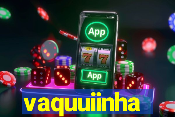 vaquuiinha