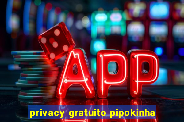 privacy gratuito pipokinha