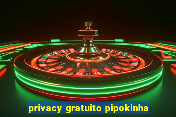 privacy gratuito pipokinha