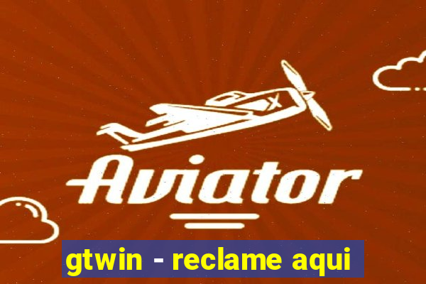 gtwin - reclame aqui