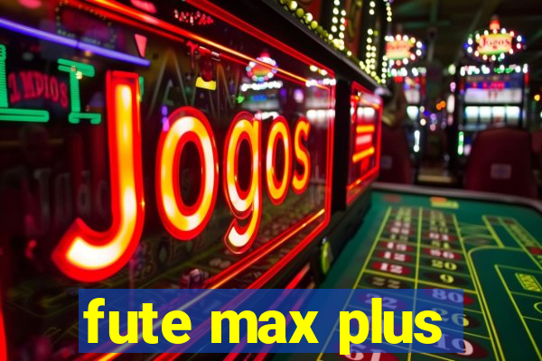 fute max plus