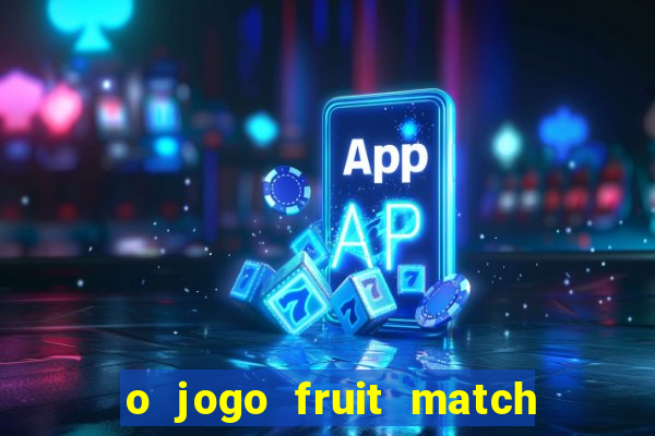 o jogo fruit match paga mesmo