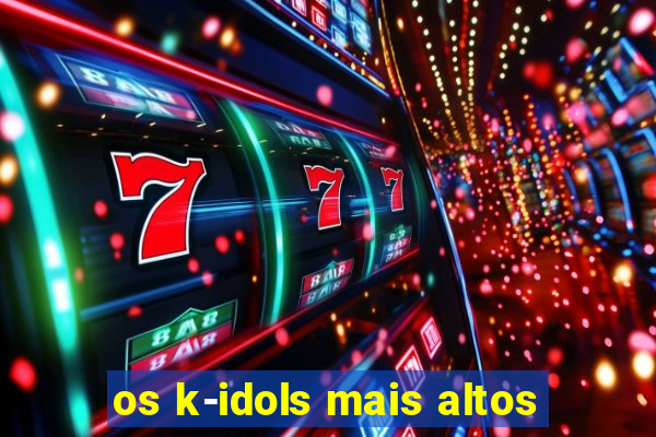 os k-idols mais altos