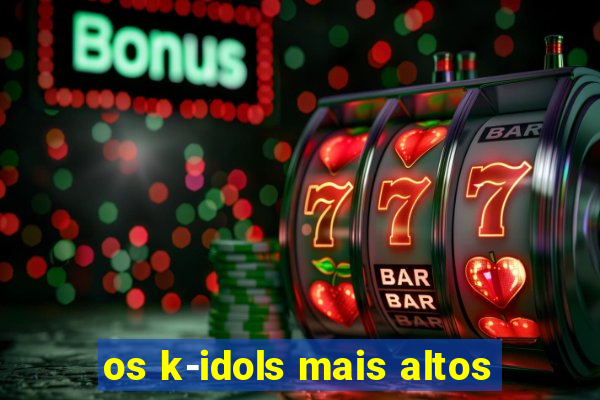 os k-idols mais altos