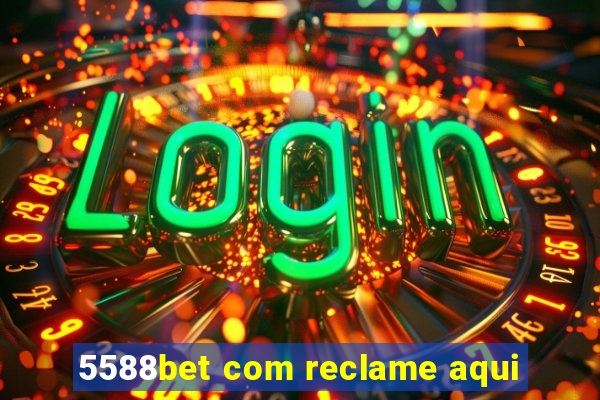 5588bet com reclame aqui