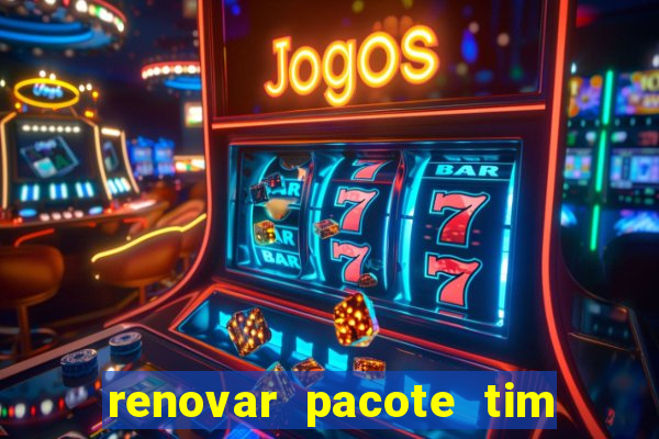 renovar pacote tim beta antes do prazo