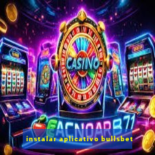 instalar aplicativo bullsbet