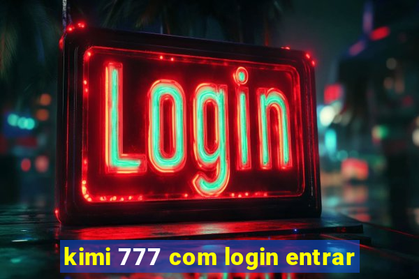 kimi 777 com login entrar