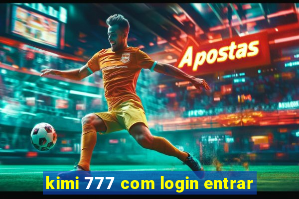 kimi 777 com login entrar