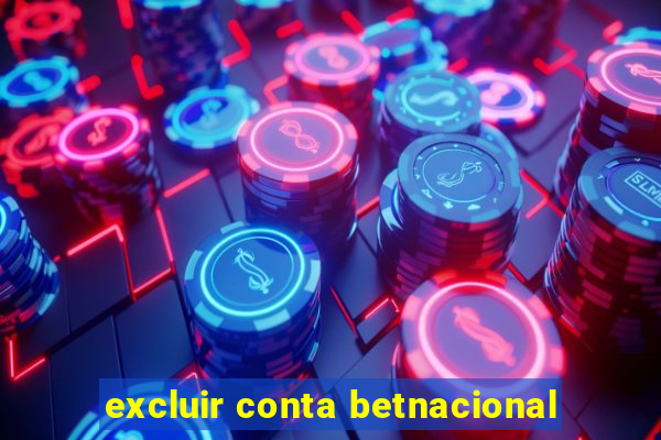 excluir conta betnacional