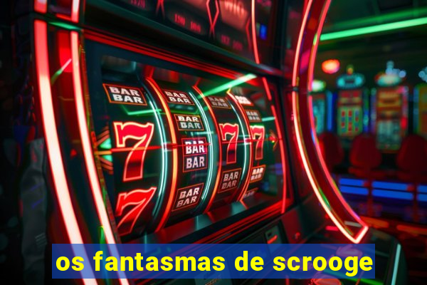 os fantasmas de scrooge