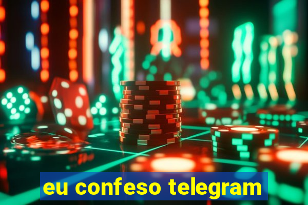 eu confeso telegram