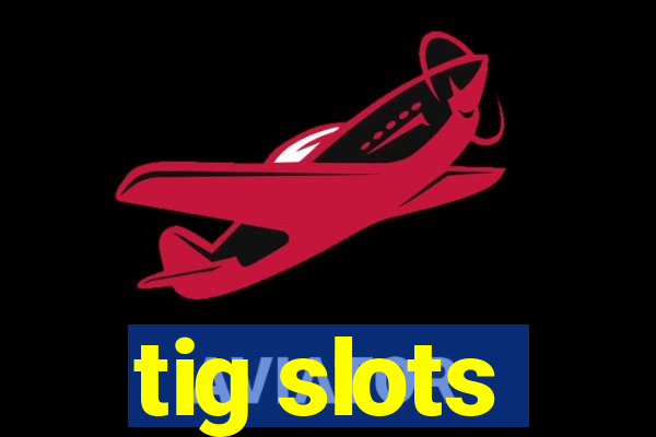 tig slots