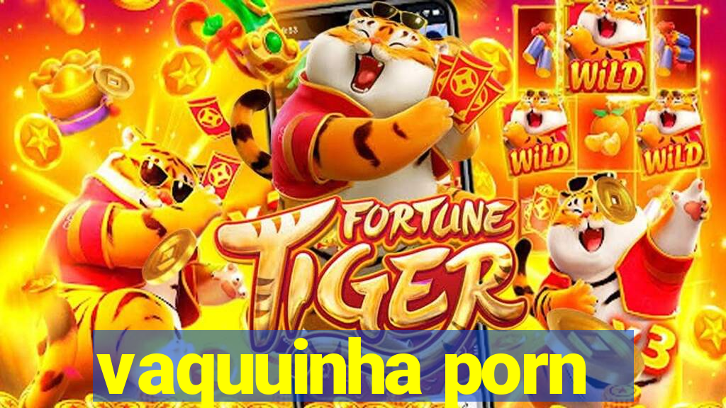 vaquuinha porn