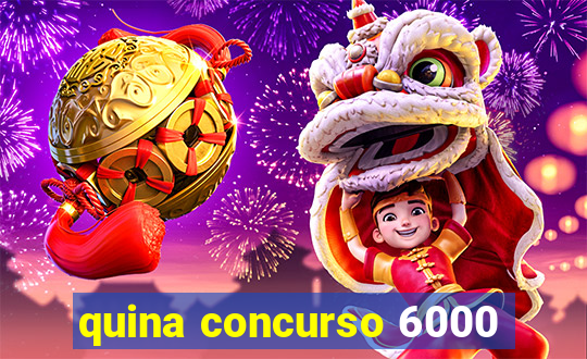 quina concurso 6000