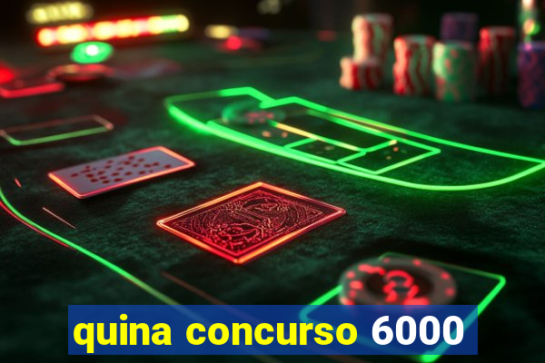 quina concurso 6000