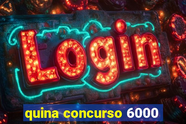 quina concurso 6000