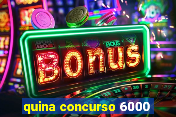 quina concurso 6000