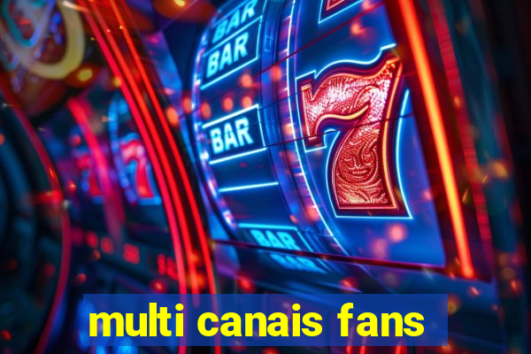 multi canais fans