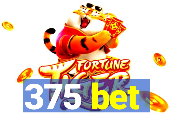 375 bet