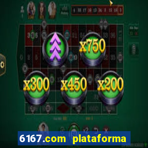 6167.com plataforma de jogos