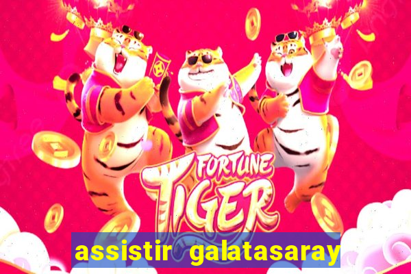 assistir galatasaray ao vivo