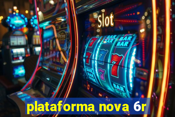 plataforma nova 6r