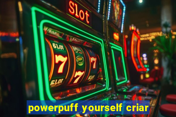 powerpuff yourself criar