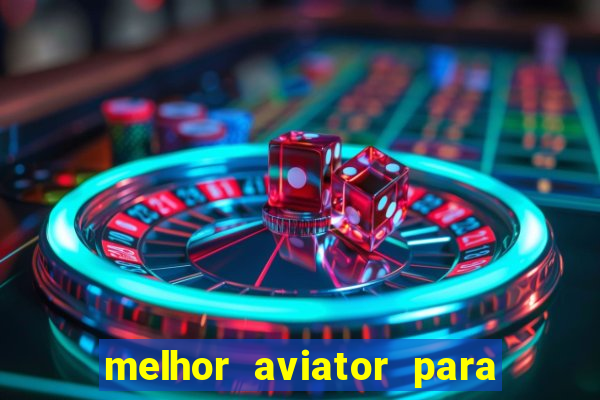 melhor aviator para ganhar dinheiro