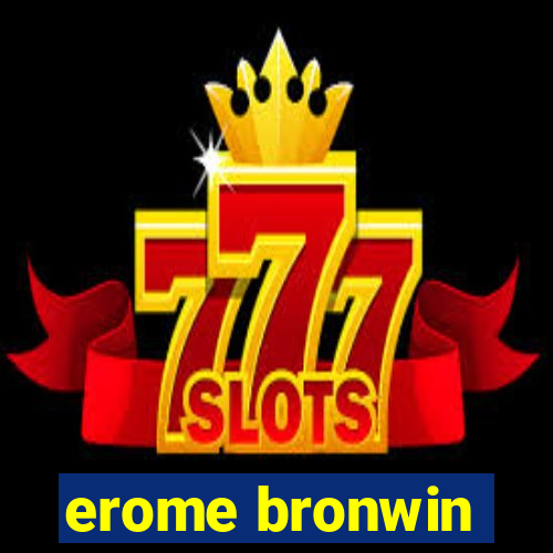 erome bronwin