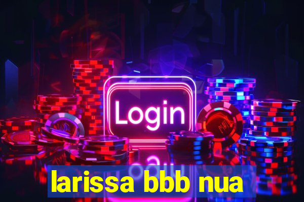 larissa bbb nua