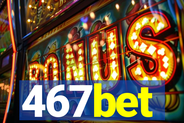 467bet