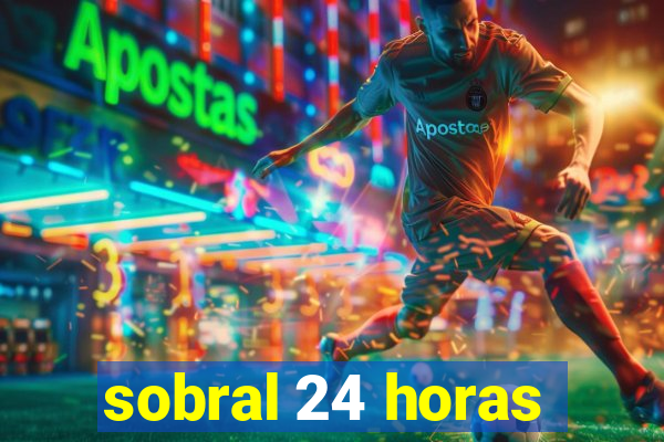 sobral 24 horas