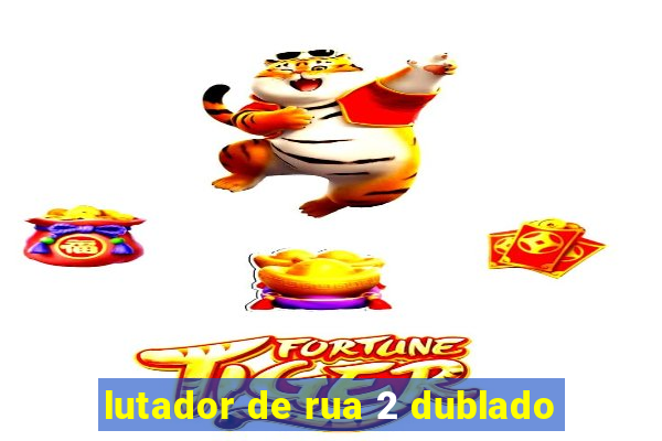 lutador de rua 2 dublado