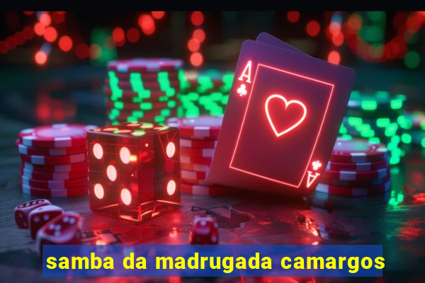 samba da madrugada camargos