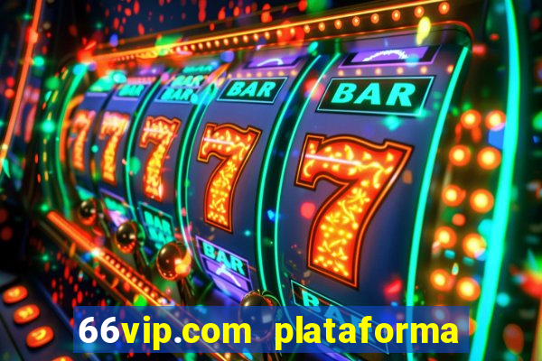 66vip.com plataforma de jogos