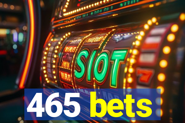 465 bets