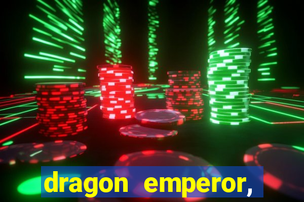 dragon emperor, martial god