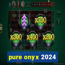 pure onyx 2024