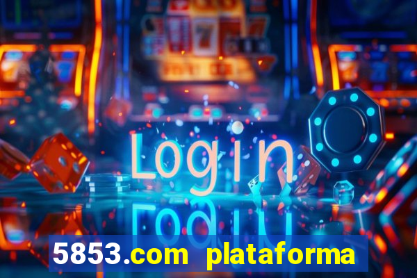 5853.com plataforma de jogos